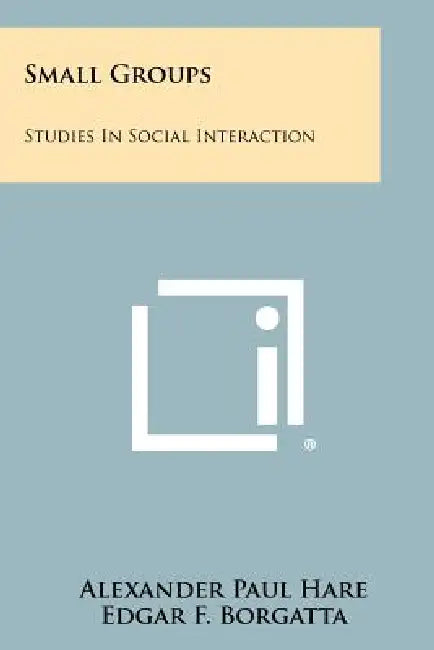Small Groups: Studies In Social Interaction by Alexander Paul Hare, Edgar F. Borgatta, Robert Freed Bales