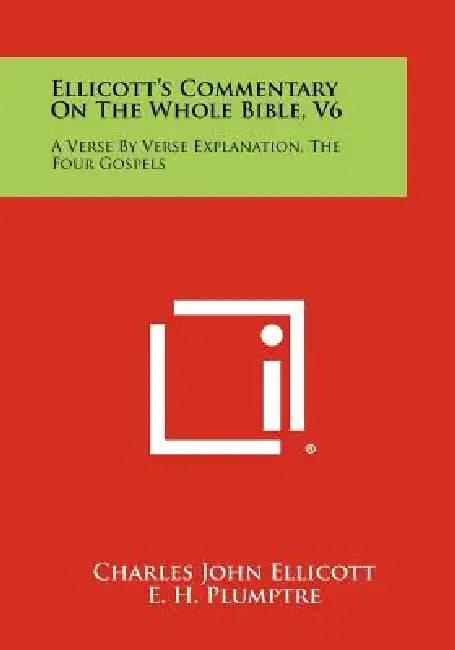 Ellicott's Commentary On The Whole Bible, V6: A Verse By Verse Explanation, The Four Gospels by Charles John Ellicott, E. H. Plumptre, H. W. Watkins