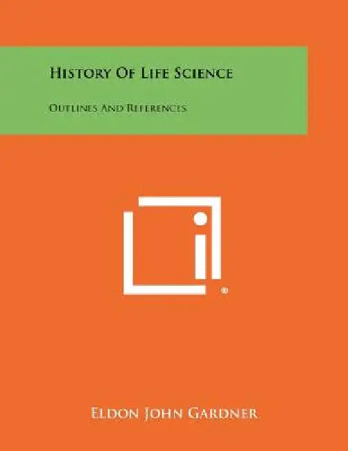 History Of Life Science: Outlines And References by Eldon John Gardner