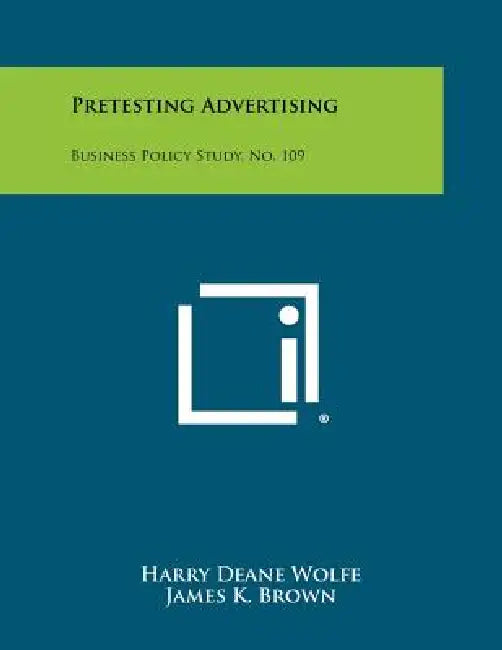 Pretesting Advertising: Business Policy Study, No. 109 by Harry Deane Wolfe, James K. Brown, Stephen H. Greenberg