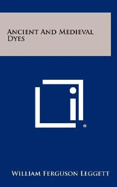 Ancient and Medieval Dyes by William Ferguson Leggett
