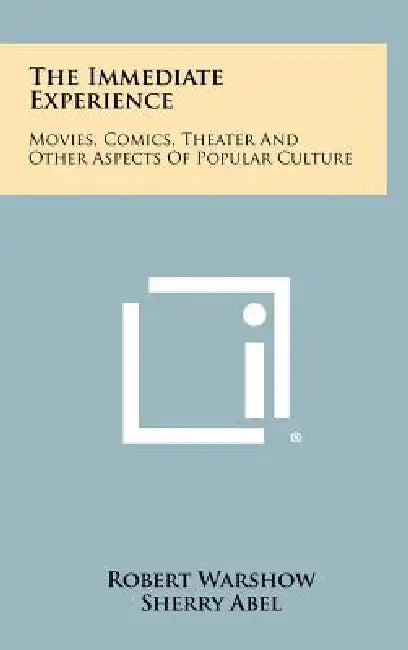 The Immediate Experience: Movies, Comics, Theater And Other Aspects Of Popular Culture by Robert Warshow, Sherry Abel, Lionel Trilling