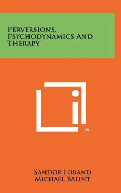 Perversions, Psychodynamics and Therapy by Sandor Lorand, Michael Balint