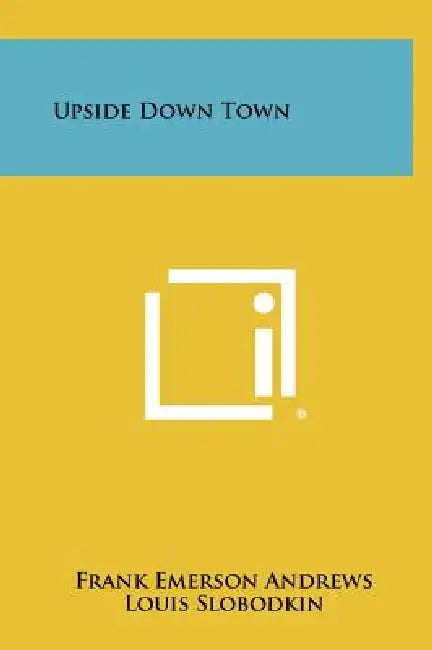 Upside Down Town by Frank Emerson Andrews, Louis Slobodkin