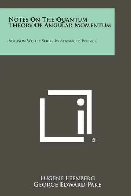 Notes on the Quantum Theory of Angular Momentum: Addison Wesley Series in Advanced Physics by Eugene Feenberg, George Edward Pake