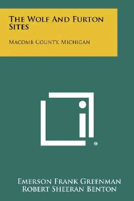 The Wolf and Furton Sites: Macomb County, Michigan by Emerson Frank Greenman, Robert Sheeran Benton