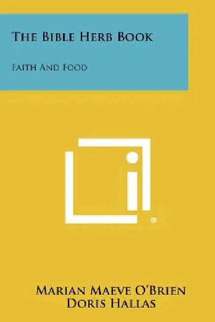 The Bible Herb Book: Faith And Food by Marian Maeve O'Brien, Doris Hallas, Bob Miller