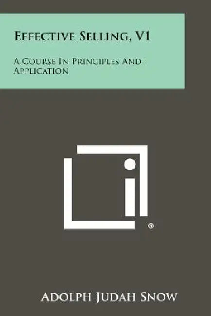 Effective Selling, V1: A Course In Principles And Application by Adolph Judah Snow
