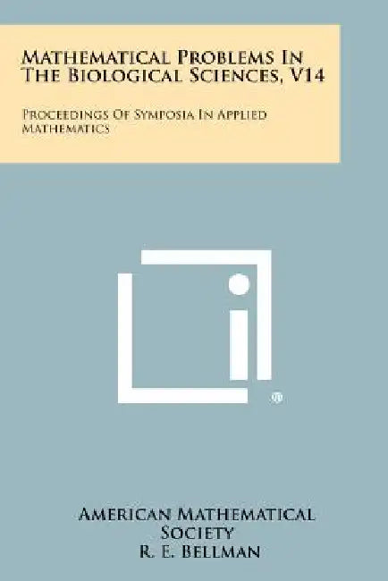 Mathematical Problems in the Biological Sciences, V14: Proceedings of Symposia in Applied Mathematics by American Mathematical Society, R. E. Bellman