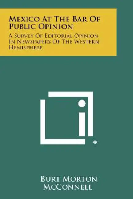 Mexico At The Bar Of Public Opinion: A Survey Of Editorial Opinion In Newspapers Of The Western Hemisphere by Burt Morton McConnell