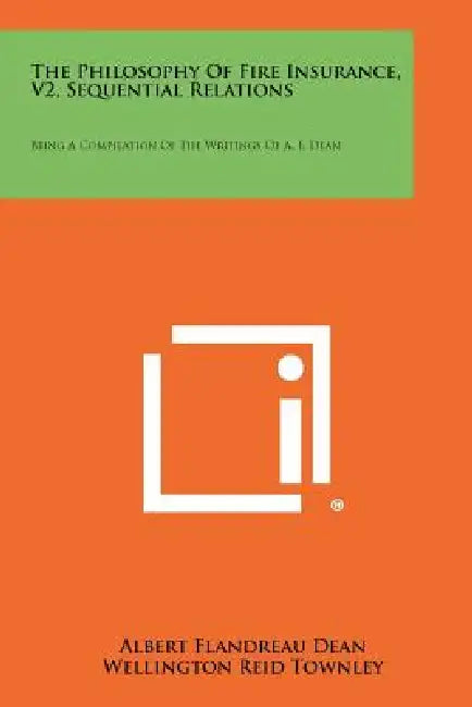 The Philosophy Of Fire Insurance, V2, Sequential Relations: Being A Compilation Of The Writings Of A. F. Dean by Albert Flandreau Dean, Wellington Reid Townley