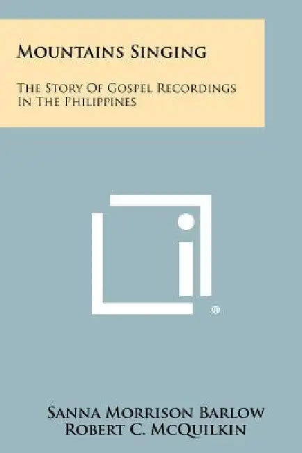 Mountains Singing: The Story of Gospel Recordings in the Philippines by Sanna Morrison Barlow, Robert C. McQuilkin, Joy Ridderhof