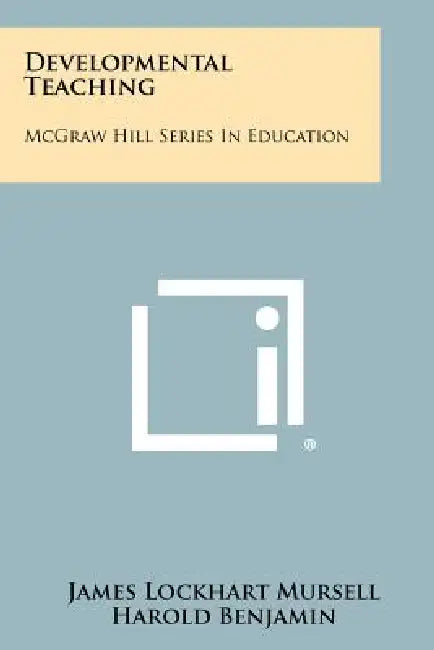 Developmental Teaching: McGraw Hill Series In Education by James Lockhart Mursell, Harold Benjamin