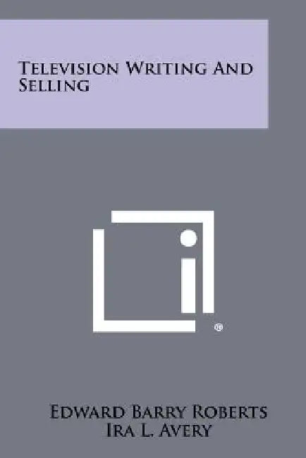 Television Writing And Selling by Edward Barry Roberts, Ira L. Avery
