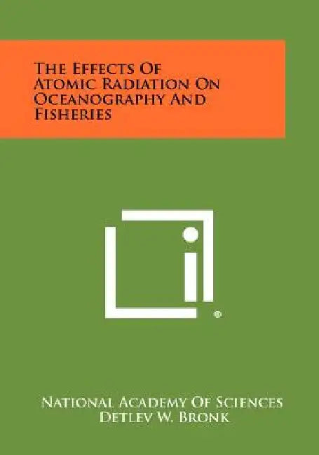 The Effects of Atomic Radiation on Oceanography and Fisheries by National Academy of Sciences, Detlev W. Bronk