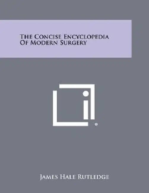 The Concise Encyclopedia of Modern Surgery by James Hale Rutledge