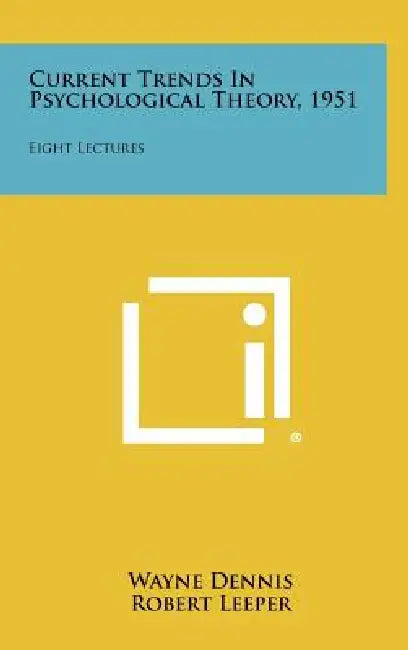 Current Trends In Psychological Theory, 1951: Eight Lectures by Wayne Dennis, Robert Leeper, Harry F. Harlow