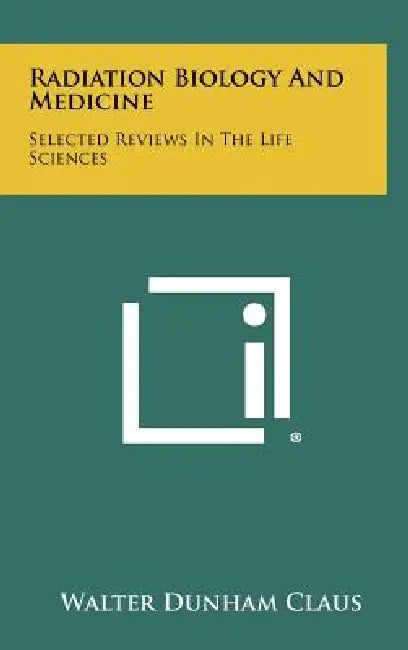 Radiation Biology and Medicine: Selected Reviews in the Life Sciences by Walter Dunham Claus