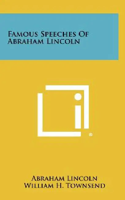 Famous Speeches of Abraham Lincoln by Abraham Lincoln, William H. Townsend