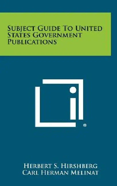 Subject Guide To United States Government Publications by Herbert S. Hirshberg, Carl Herman Melinat