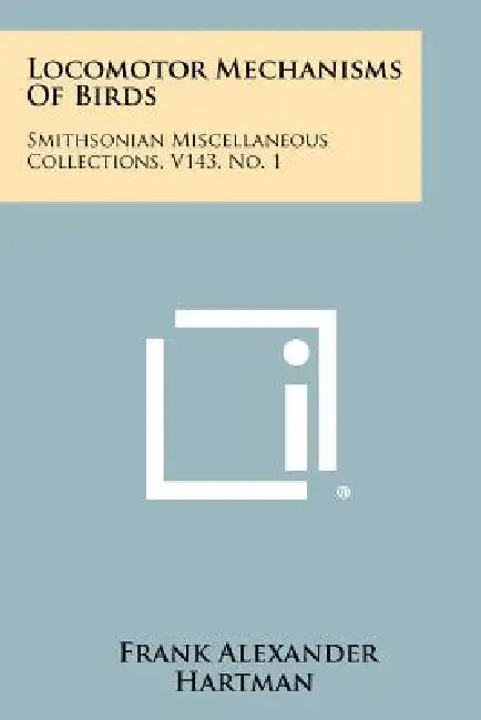 Locomotor Mechanisms of Birds: Smithsonian Miscellaneous Collections, V143, No. 1 by Frank Alexander Hartman