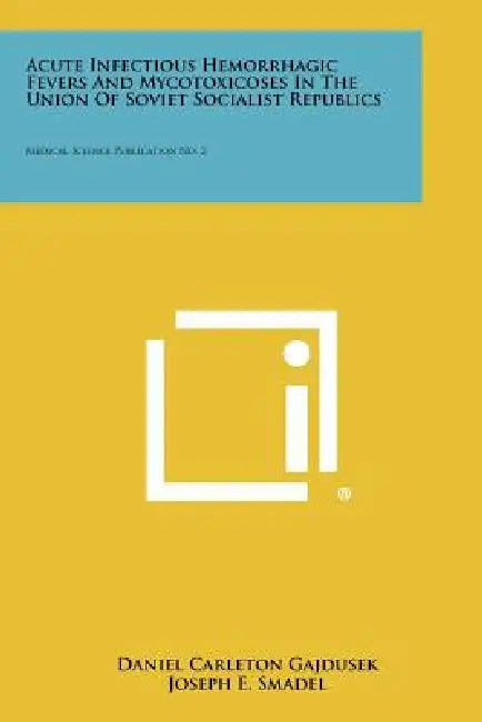 Acute Infectious Hemorrhagic Fevers And Mycotoxicoses In The Union Of Soviet Socialist Republics: Medical Science Publication No. 2 by Daniel Carleton Gajdusek, Joseph E. Smadel