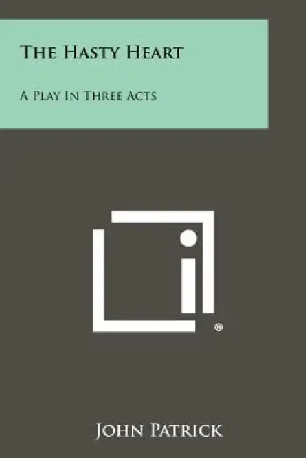 The Hasty Heart: A Play In Three Acts by John Patrick