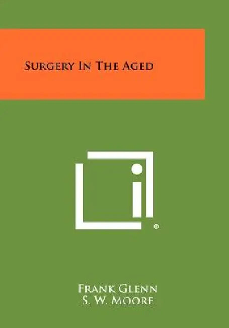 Surgery in the Aged by Frank Glenn, S. W. Moore, John M. Beal