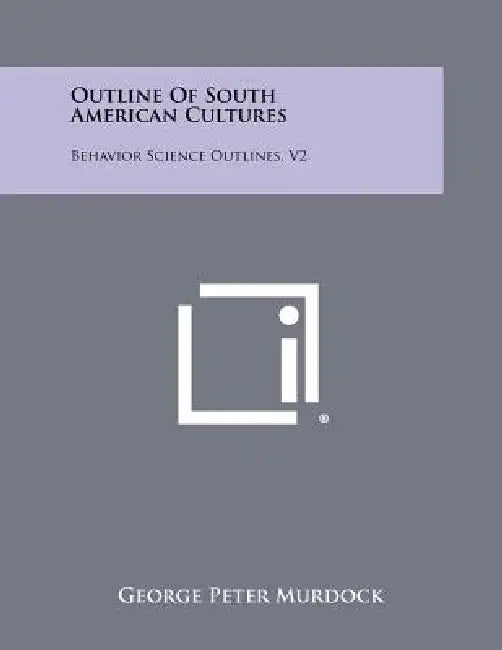 Outline Of South American Cultures: Behavior Science Outlines, V2 by George Peter Murdock