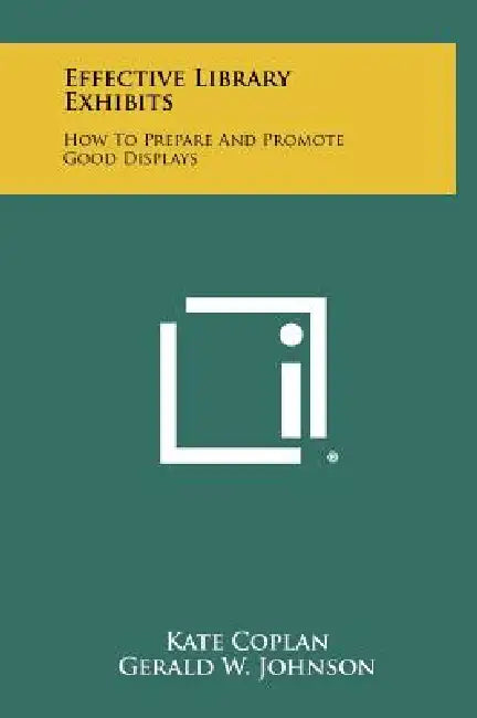 Effective Library Exhibits: How To Prepare And Promote Good Displays by Kate Coplan, Gerald W. Johnson