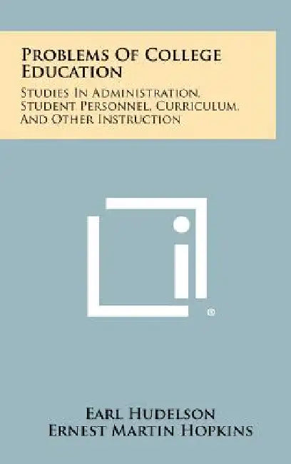 Problems Of College Education: Studies In Administration, Student Personnel, Curriculum, And Other Instruction by Earl Hudelson, Ernest Martin Hopkins
