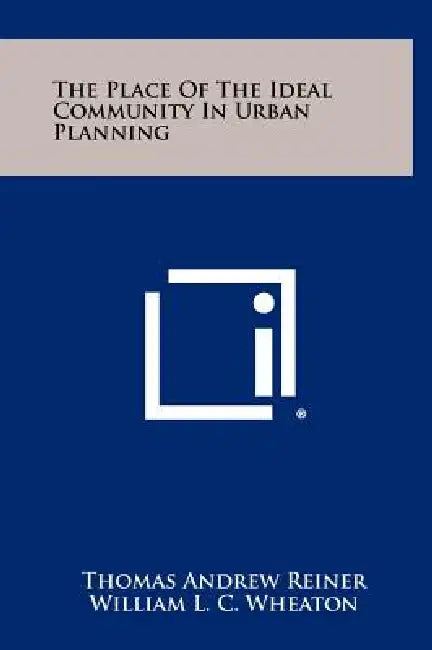 The Place Of The Ideal Community In Urban Planning by Thomas Andrew Reiner, William L. C. Wheaton