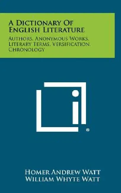 A Dictionary of English Literature: Authors, Anonymous Works, Literary Terms, Versification, Chronology by Homer Andrew Watt, William Whyte Watt