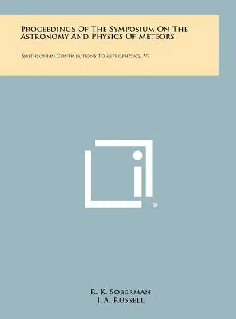Proceedings of the Symposium on the Astronomy and Physics of Meteors: Smithsonian Contributions to Astrophysics, V7 by R. K. Soberman, J. a. Russell, R. B. Southworth