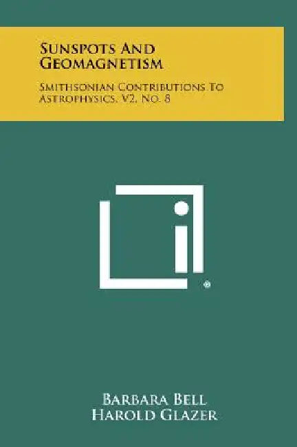 Sunspots And Geomagnetism: Smithsonian Contributions To Astrophysics, V2, No. 8 by Barbara Bell, Harold Glazer, Fred L. Whipple