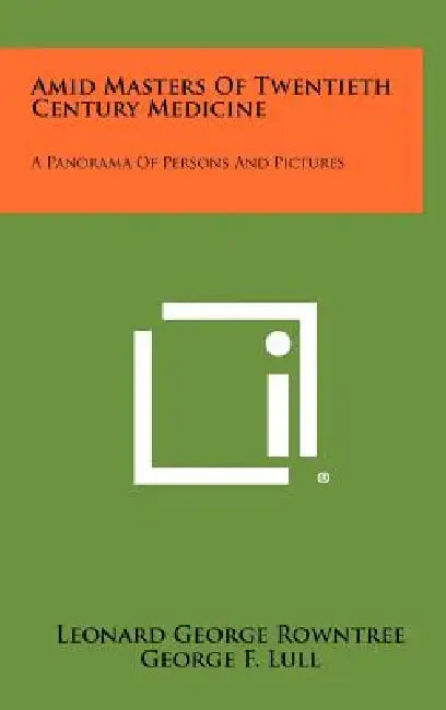 Amid Masters Of Twentieth Century Medicine: A Panorama Of Persons And Pictures by Leonard George Rowntree, George F. Lull