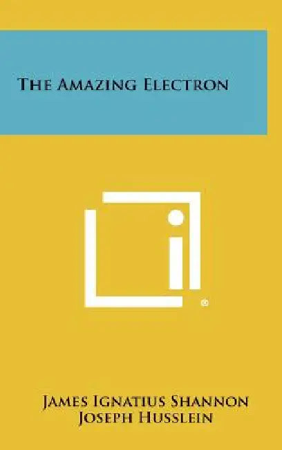 The Amazing Electron by James Ignatius Shannon, Joseph Husslein