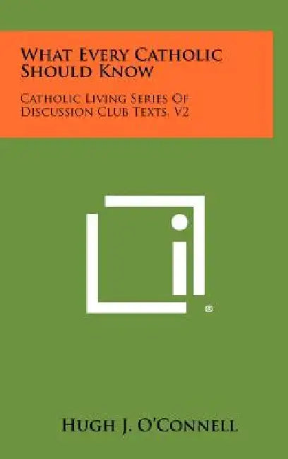 What Every Catholic Should Know: Catholic Living Series of Discussion Club Texts, V2 by Hugh J. O'Connell