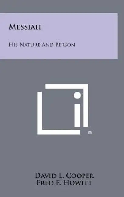 Messiah: His Nature And Person by David L. Cooper, Fred E. Howitt