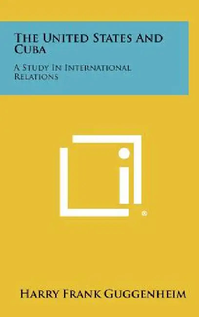 The United States and Cuba: A Study in International Relations by Harry Frank Guggenheim