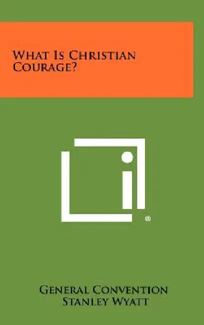 What Is Christian Courage? by General Convention, Stanley Wyatt