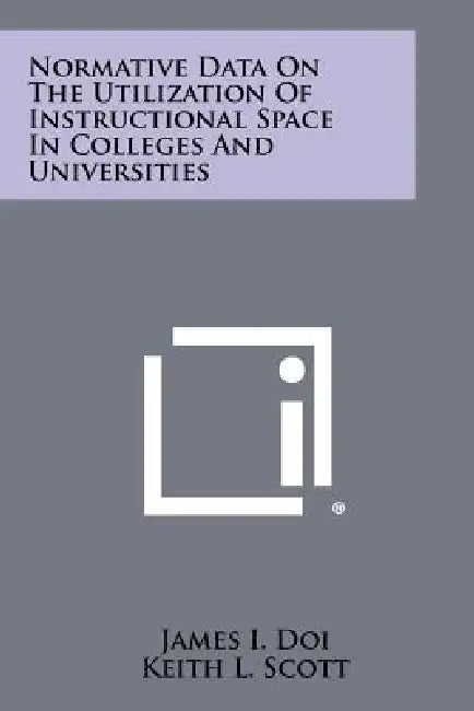 Normative Data On The Utilization Of Instructional Space In Colleges And Universities by James I. Doi, Keith L. Scott, Enock C. Dyrness