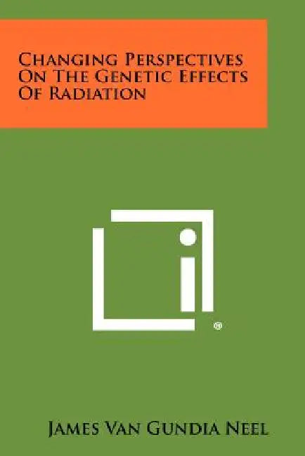 Changing Perspectives On The Genetic Effects Of Radiation by James Van Gundia Neel