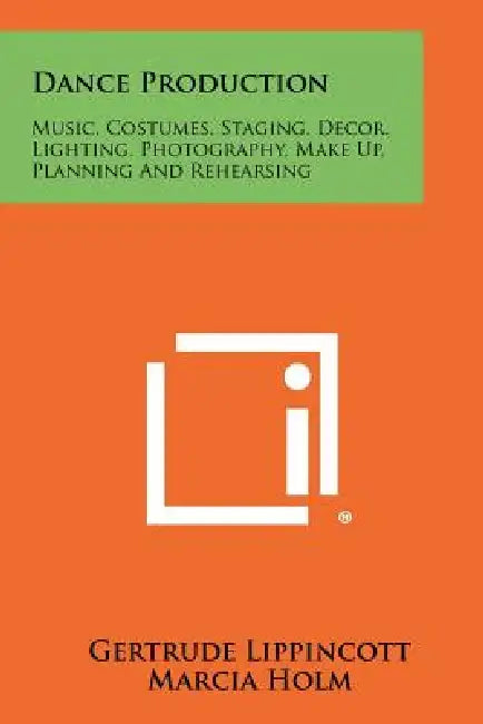 Dance Production: Music, Costumes, Staging, Decor, Lighting, Photography, Make Up, Planning And Rehearsing by Gertrude Lippincott, Marcia Holm