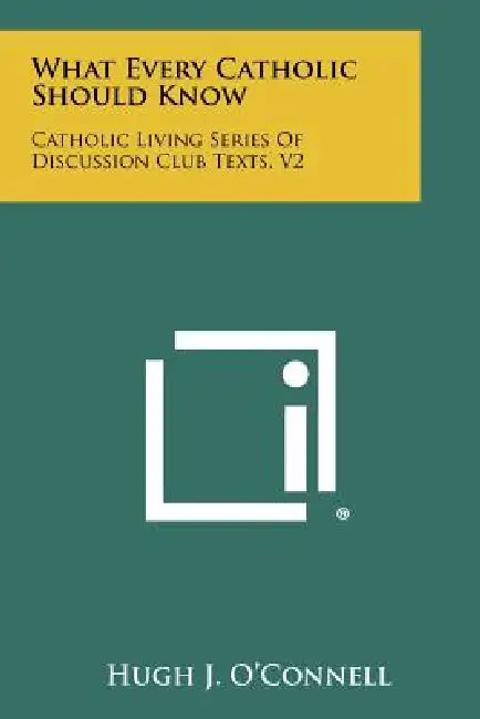What Every Catholic Should Know: Catholic Living Series of Discussion Club Texts, V2 by Hugh J. O'Connell