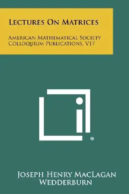Lectures on Matrices: American Mathematical Society Colloquium Publications, V17 by Joseph Henry Maclagan Wedderburn