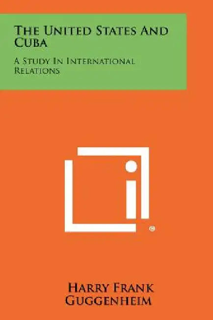 The United States And Cuba: A Study In International Relations by Harry Frank Guggenheim