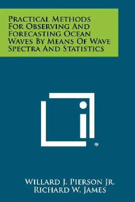 Practical Methods For Observing And Forecasting Ocean Waves By Means Of Wave Spectra And Statistics by Willard J. Pierson Jr, Richard W. James, Gerhard Neumann