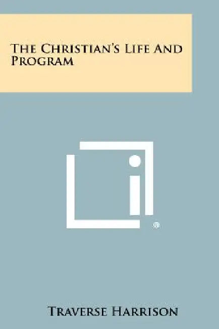 The Christian's Life and Program by Traverse Harrison