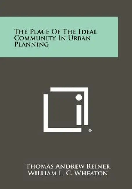 The Place Of The Ideal Community In Urban Planning by Thomas Andrew Reiner, William L. C. Wheaton
